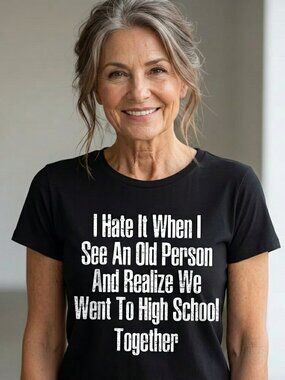 I Hate When I See An Old Person & Realize We Went To School Together Tee Unisex
